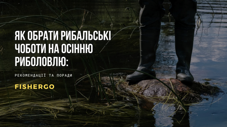 Як обрати рибальські чоботи на осінню риболовлю: рекомендації та поради