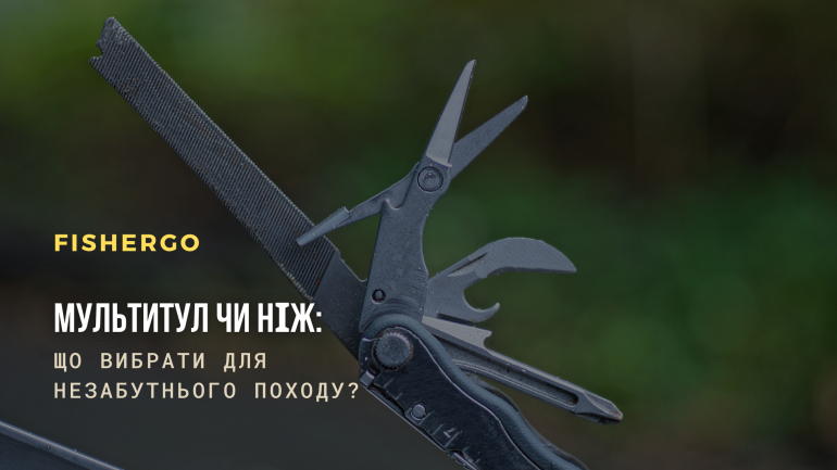 Мультитул чи ніж: що вибрати для незабутнього походу?